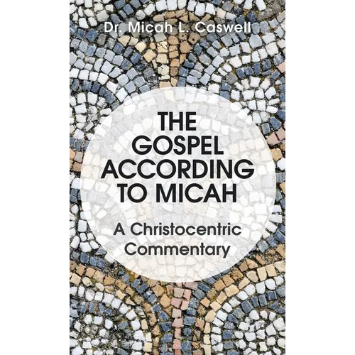 The Gospel According to Micah: A Christocentric Commentary - Hardcover