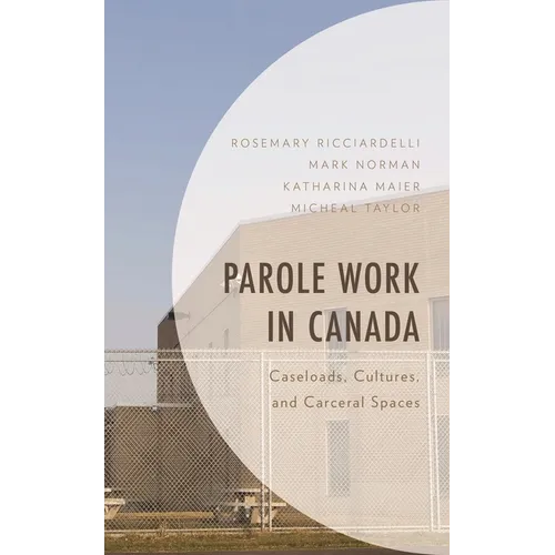 Parole Work in Canada: Caseloads, Cultures, and Carceral Spaces - Hardcover