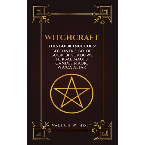 Witchcraft: Wicca for Beginner's, Book of Shadows, Candle Magic, Herbal Magic, Wicca Altar - Hardcover