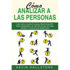 Cómo analizar a las personas: Guía completa para principiantes para aprender las técnicas de lectura rápida y análisis de personas(Libro En Espanol/ - Paperback