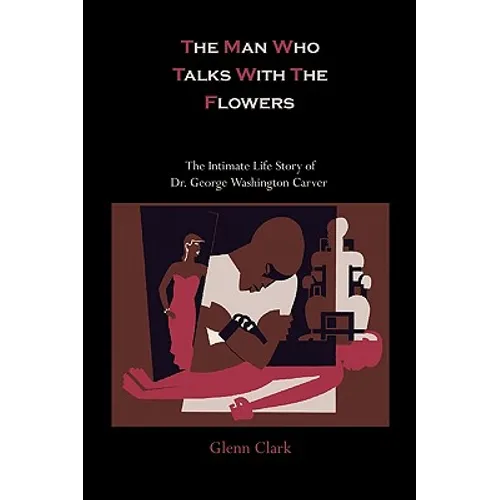 The Man Who Talks With The Flowers: The Intimate Life Story of Dr. George Washington Carver - Paperback