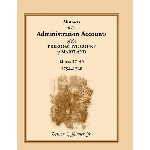 Abstracts of the Administration Accounts of the Prerogative Court of Maryland, 1754-1760, Libers 37-45 - Paperback