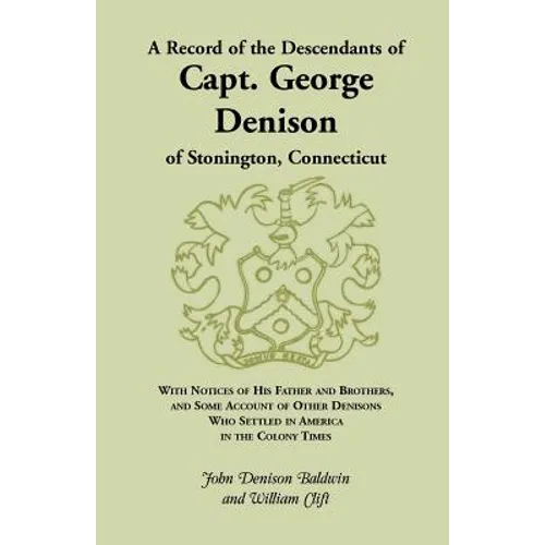 A Record of the Descendants of Capt. George Denison, of Stonington, Connecticut: With Notices of His Father and Brothers, and Some Account of Other - Paperback