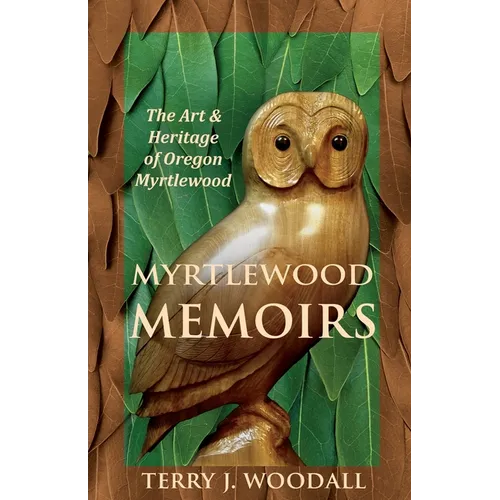 Myrtlewood Memoirs: The Art & Heritage of Oregon Myrtlewood - Paperback