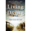 Living Thoughtfully, Dying Well: A Doctor Explains How to Make Death a Natural Part of Life - Paperback