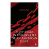 Fifty Years in Chains-Life of an American Slave: Fascinating True Story of a Fugitive Slave Who Lived in Maryland, South Carolina and Georgia, Served - Paperback