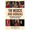 The Medicis and Borgias: A Captivating Guide to the History of the Medici Family and House of Borgia - Hardcover