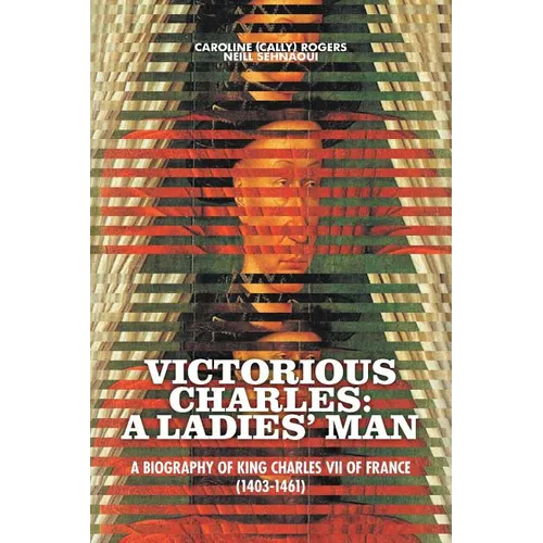 Victorious Charles: A Biography of King Charles VII of France (1403-1461) - Paperback