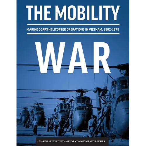 The Mobility War: Marine Corps Helicopter Operations in Vietnam, 1962-1975: Marine Corps helicopter operations in Vietnam, 1962-1975: Ma - Paperback