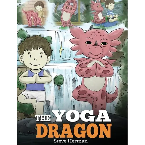 The Yoga Dragon: A Dragon Book about Yoga. Teach Your Dragon to Do Yoga. A Cute Children Story to Teach Kids the Power of Yoga to Strengthen Bodies an - Hardcover