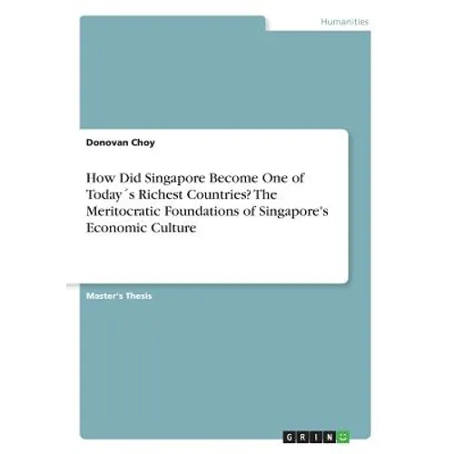 How Did Singapore Become One of Today´s Richest Countries? The Meritocratic Foundations of Singapore's Economic Culture - Paperback