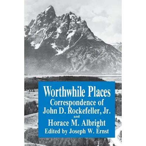 Worthwhile Places: Correspondence of John D. Rockefeller Jr. and Horace Albright - Paperback