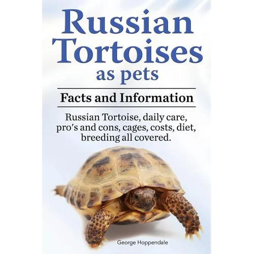 Russian Tortoises as Pets. Russian Tortoise facts and information. Russian tortoises daily care, pro's and cons, cages, diet, costs.: Facts and Inform - Paperback