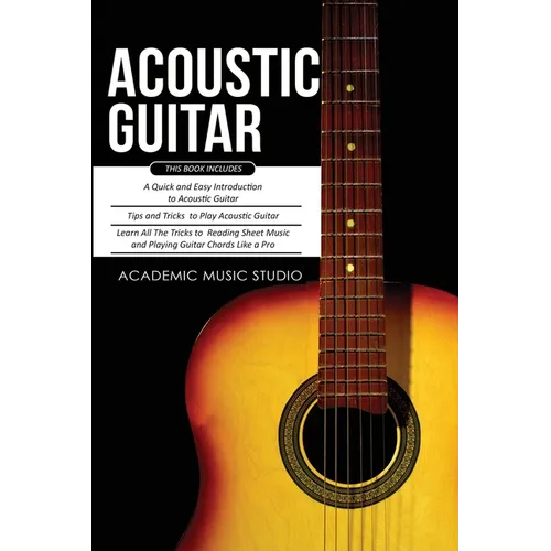Acoustic Guitar: 3 Books in 1 - A Quick and Easy Introduction+ Tips and Tricks to Play Acoustic Guitar + Reading Sheet Music and Playing Guitar Chords - Paperback