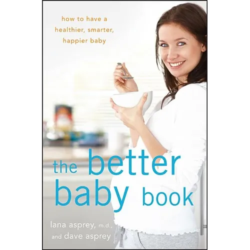 The Better Baby Book: How to Have a Healthier, Smarter, Happier Baby - Hardcover