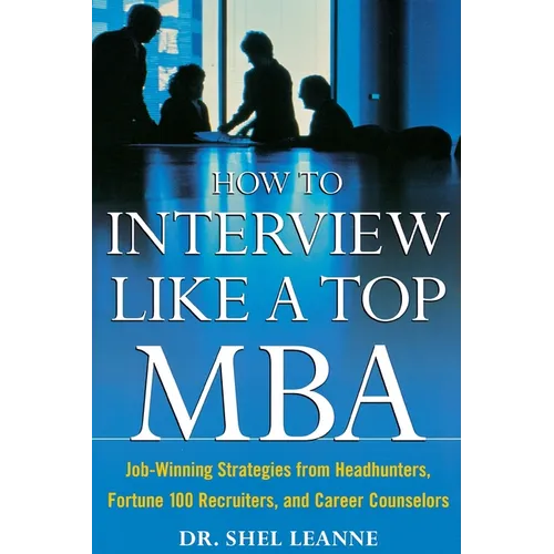 How to Interview Like a Top MBA: Job-Winning Strategies from Headhunters, Fortune 100 Recruiters, and Career Counselors - Paperback