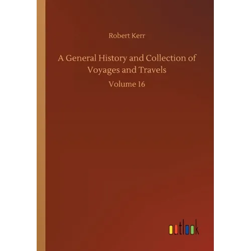 A General History and Collection of Voyages and Travels: Volume 16 - Paperback