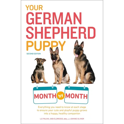 Your German Shepherd Puppy Month by Month, 2nd Edition: Everything You Need to Know at Each State to Ensure Your Cute and Playful Puppy - Paperback
