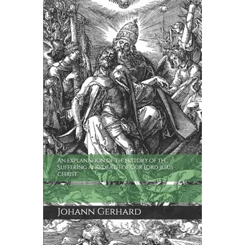 An Explanation of the History of the Suffering and Death of Our Lord Jesus Christ - Paperback