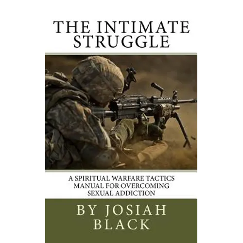 The Intimate Struggle: A Spiritual Warfare Tactics Manual for Overcoming Sexual Addiction - Paperback