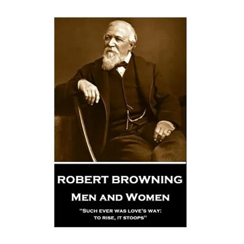Robert Browning - Men and Women: "Such ever was love's way: to rise, it stoops" - Paperback
