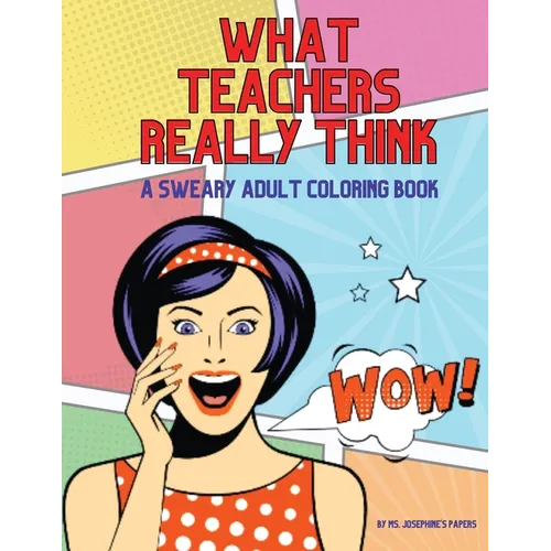 What Teachers Really Think; A Sweary Adult Coloring Book - Paperback