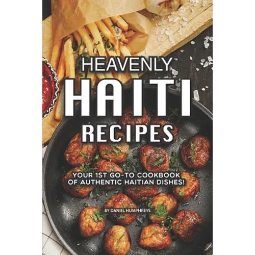 Heavenly Haiti Recipes: Your 1st Go-To Cookbook of Authentic Haitian Dishes! - Paperback