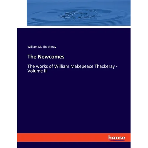 The Newcomes: The works of William Makepeace Thackeray - Volume III - Paperback