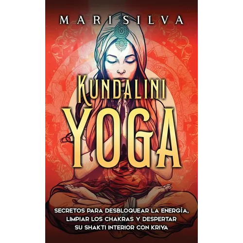 Kundalini yoga: Secretos para desbloquear la energía, limpiar los chakras y despertar su Shakti interior con kriya - Hardcover