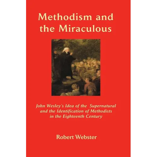 Methodism and the Miraculous: John Wesley's Idea of the Supernatural and the Identification of Methodists in the Eighteenth-Century - Paperback