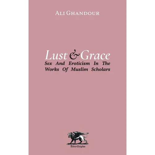 Lust and Grace: Sex & Eroticism in the Works of Muslim Scholars - Paperback