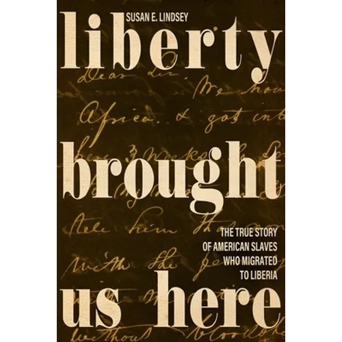 Liberty Brought Us Here: The True Story of American Slaves Who Migrated to Liberia - Hardcover