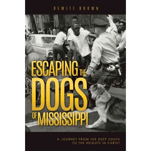 Escaping the Dogs of Mississippi: A Journey from the Deep South to the Heights in Christ - Paperback