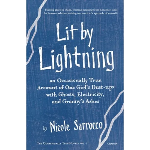 Lit by Lightning: An Occasionally True Account of One Girl's Dust-ups with Ghosts, Electricity, and Granny's Ashes - Paperback