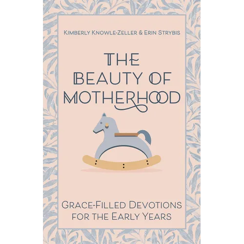 The Beauty of Motherhood: Grace-Filled Devotions for the Early Years - Paperback
