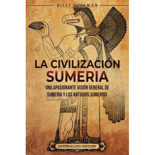 La civilización sumeria: Una apasionante visión general de Sumeria y los antiguos sumerios - Paperback