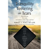 Tranquility Teetering on Tears: Tears of Sorrow Tears of Joy An Incident in Faith, Hope, and Love - Paperback
