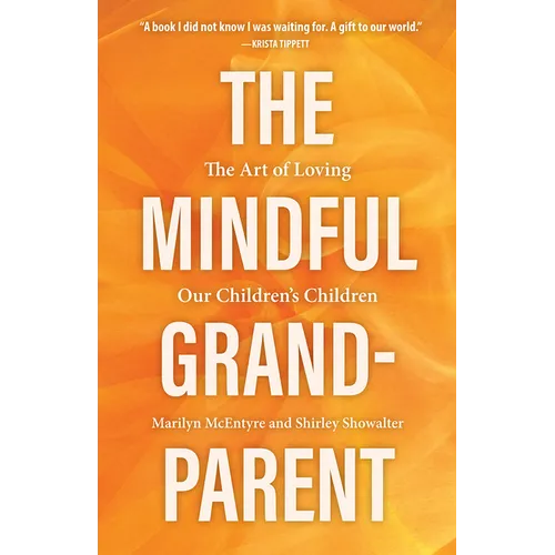 The Mindful Grandparent: The Art of Loving Our Children's Children - Hardcover