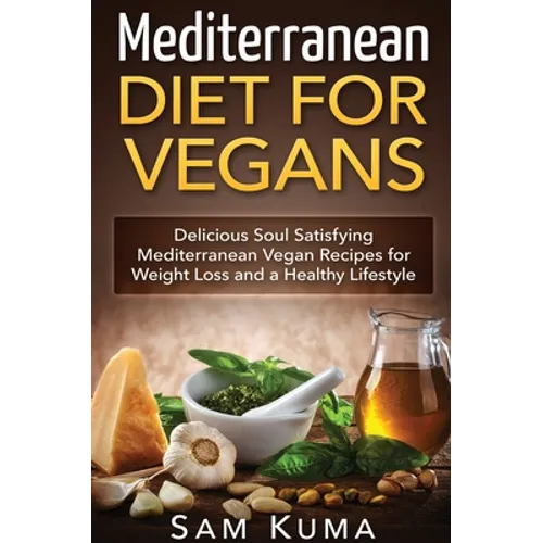 Mediterranean Diet: Mediterranean Diet for Vegans: Delicious Soul Satisfying Mediterranean Vegan Recipes for Weight Loss and a Healthy Lifestyle - Hardcover
