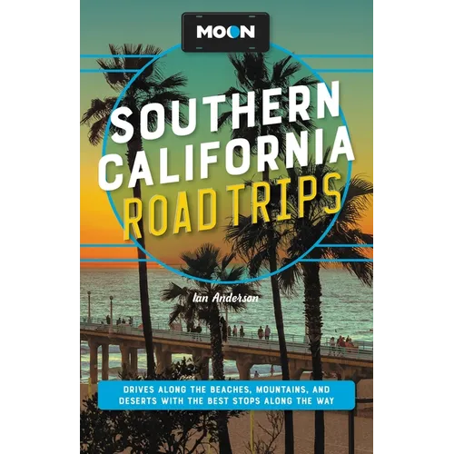 Moon Southern California Road Trips: Los Angeles, Malibu, Santa Monica, Orange County Beaches, San Diego, Palm Springs, Joshua Tree & Death Valley Nat - Paperback
