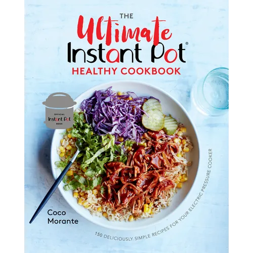 The Ultimate Instant Pot Healthy Cookbook: 150 Deliciously Simple Recipes for Your Electric Pressure Cooker - Hardcover