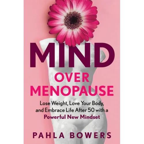Mind Over Menopause: Lose Weight, Love Your Body, and Embrace Life After 50 with a Powerful New Mindset - Hardcover