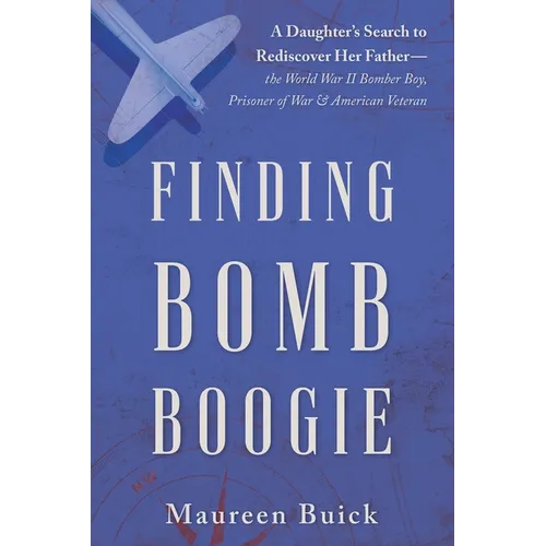 Finding Bomb Boogie: A Daughter's Search to Rediscover Her Father-the World War II Bomber Boy, Prisoner of War, and American Veteran - Paperback