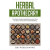 Herbal Apothecary: The Best Herbal Medicine and How to Grow and Use to Self Healing - Paperback