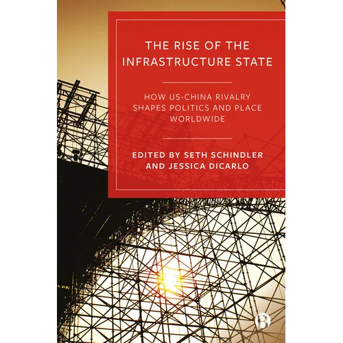 Rise of the Infrastructure State: How Us-China Rivalry Shapes Politics and Place Worldwide - Paperback