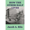 How the Other Half Lives: A Classic Study of Poverty, Tenement Life, and Reform in New York City - Hardcover