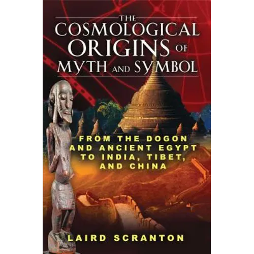 The Cosmological Origins of Myth and Symbol: From the Dogon and Ancient Egypt to India, Tibet, and China - Paperback