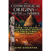 The Cosmological Origins of Myth and Symbol: From the Dogon and Ancient Egypt to India, Tibet, and China - Paperback