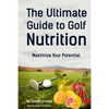 The Ultimate Guide to Golf Nutrition: Maximize Your Potential - Paperback