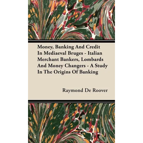 Money, Banking And Credit In Mediaeval Bruges - Italian Merchant Bankers, Lombards And Money Changers - A Study In The Origins Of Banking - Hardcover